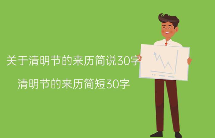 关于清明节的来历简说30字（清明节的来历简短30字 清明节的由来）